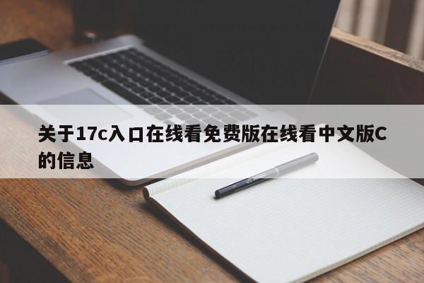 关于17c入口在线看免费版在线看中文版C的信息
