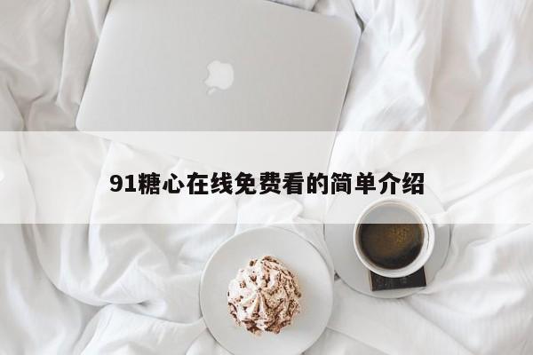 91糖心在线免费看的简单介绍