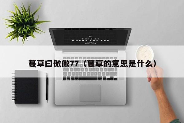 蔓草曰傲傲77(蔓草的意思是什么)