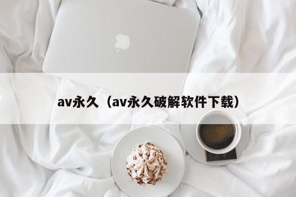 av永久(av永久破解软件下载)